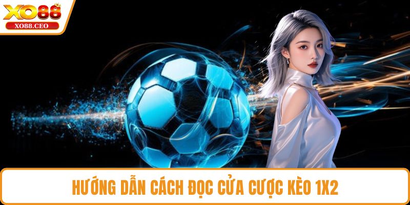 Hướng dẫn cách đọc cửa cược kèo 1X2