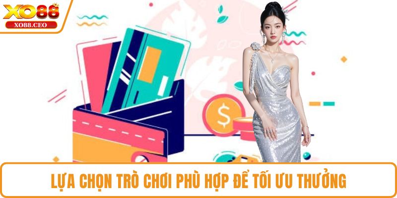 Lựa chọn trò chơi phù hợp để tối ưu thưởng