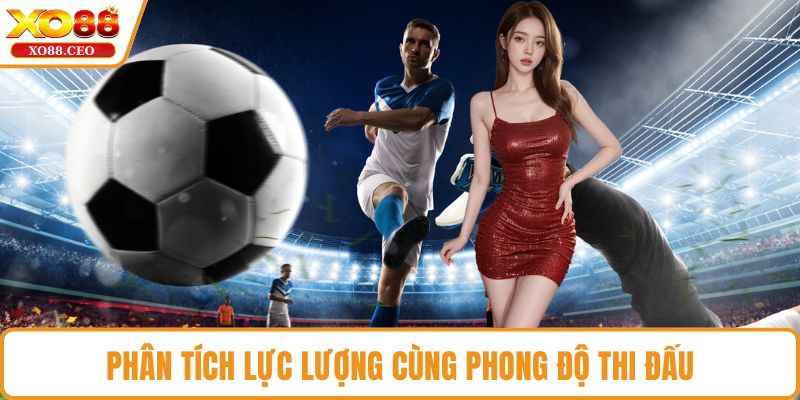 Phân tích lực lượng cùng phong độ thi đấu