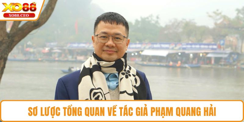 Sơ lược tổng quan về tác giả Phạm Quang Hải
