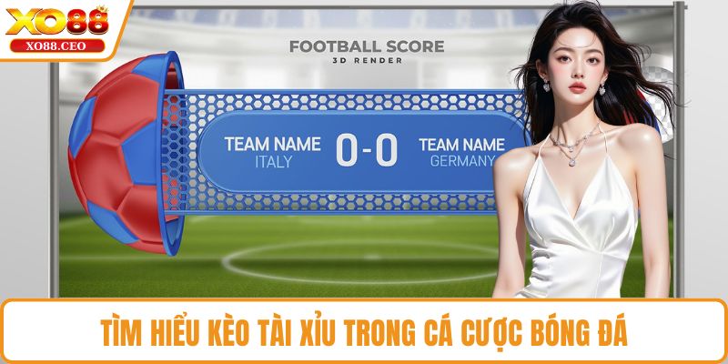 Tìm hiểu kèo Tài Xỉu trong cá cược bóng đá